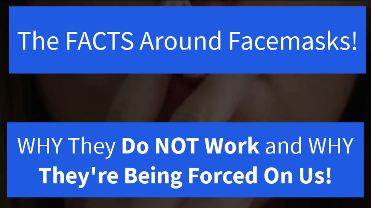 WHY Facemasks Don't Work and WHY They're Being Forced On Us!