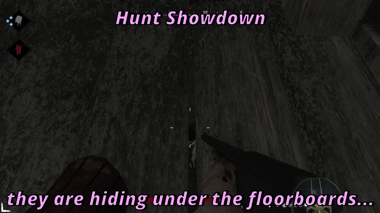 They are hiding under the floorboards Hunt Showdown