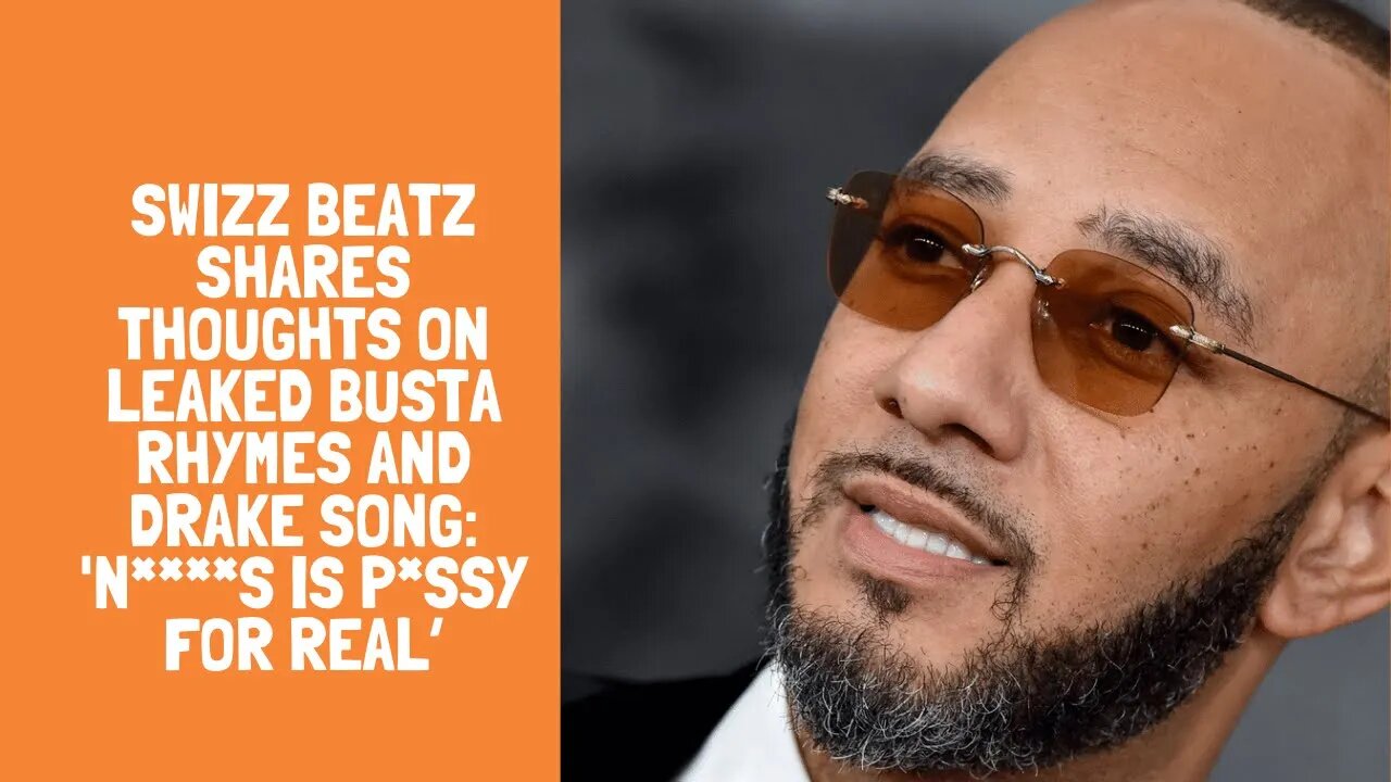 Swizz Beatz Shares Thoughts on Leaked Busta Rhymes and Drake Song: 'N****s Is P*ssy For Real’