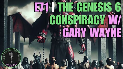 E71 | The Genesis 6 Conspiracy w/ Gary Wayne