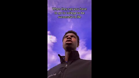 When they say you have to go to college to be successful in life