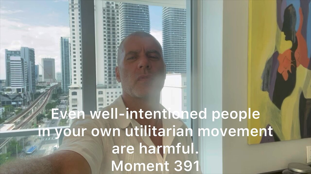 Even well-intentioned people in your own utilitarian movement are harmful. Moment 391
