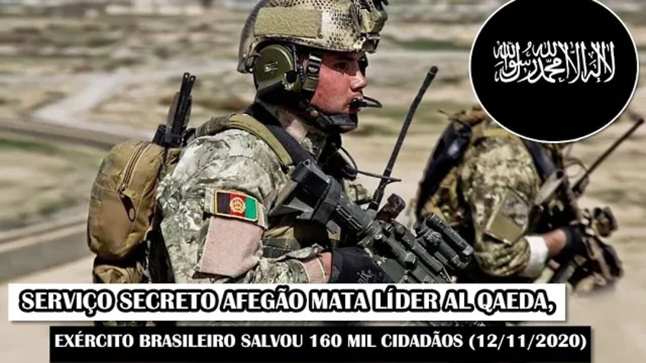 Serviço Secreto Afegão Mata Líder Al Qaeda, Exército Brasileiro Salvou 160 Mil Cidadãos (12/11/2020)