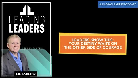 LEADERS KNOW THIS: YOUR DESTINY WAITS ON THE OTHER SIDE OF COURAGE With J Loren Norris Live