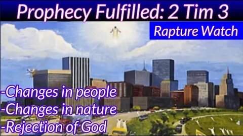 Prophecy Fulfilling: 2 Tim 3, Rapture Watch, Changes in People, Nature and a Rejection of God