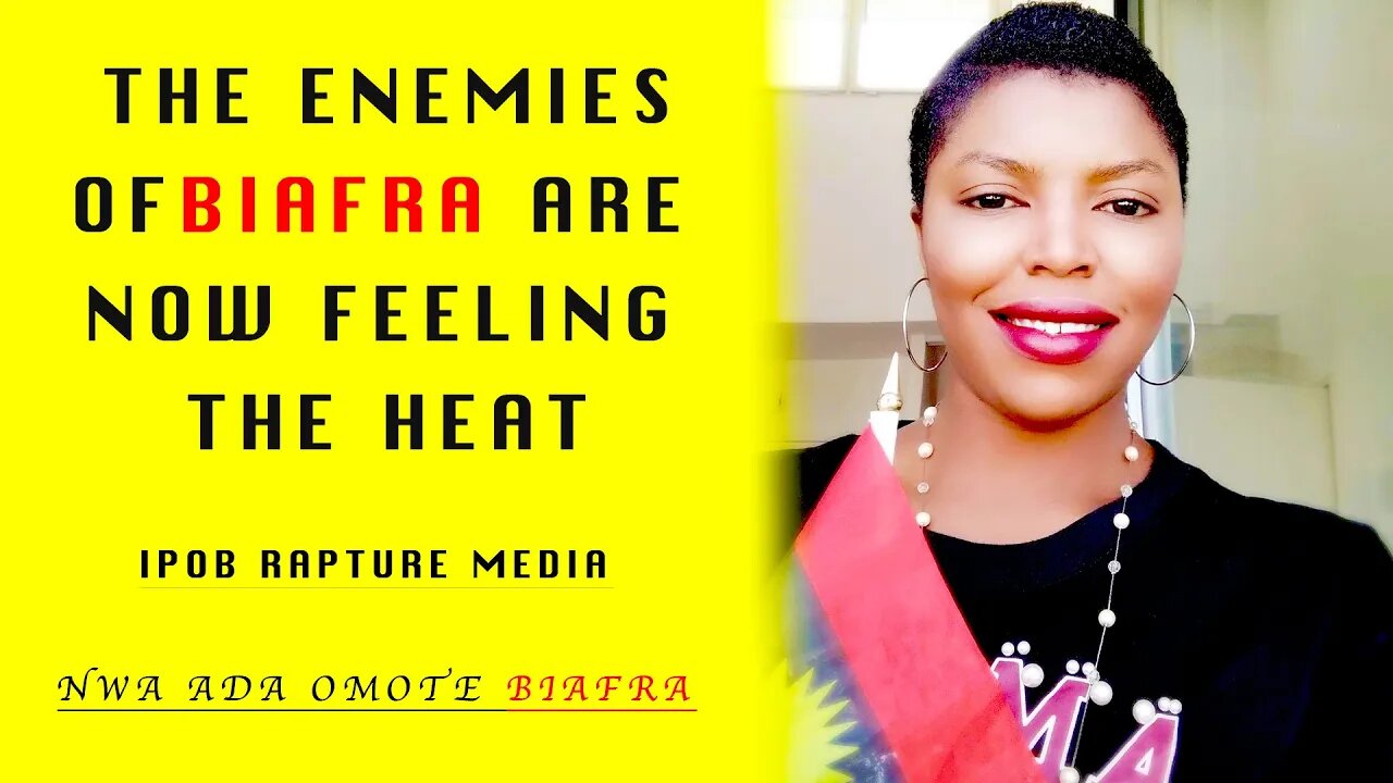 THE ENEMIES OF BIAFRA ARE NOW FEELING THE HEAT - Nwa Ada Omote Biafra.