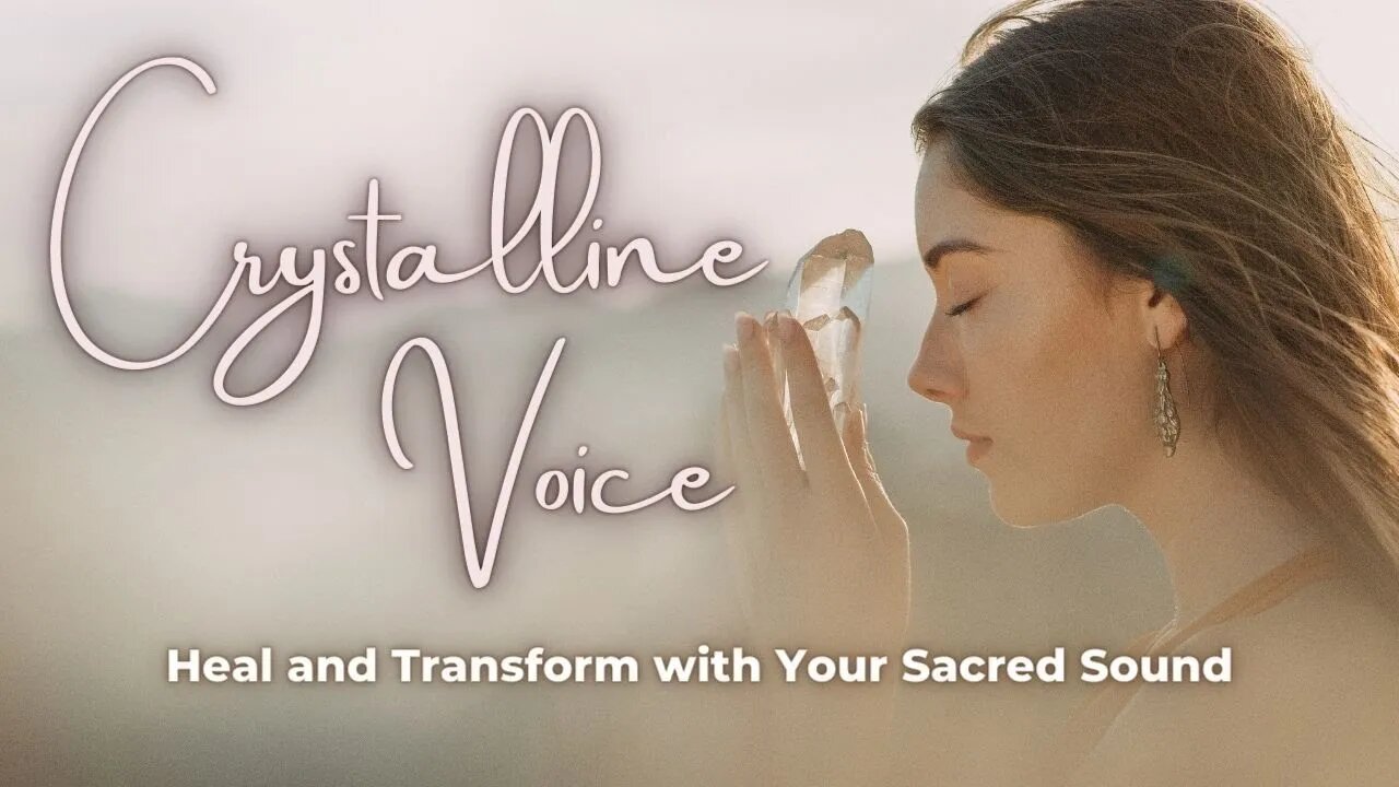 Crystalline Voice - Transform Through Sound - New Course!