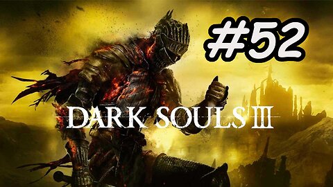 Blind Let's Play | Dark Souls 3 - Part 52