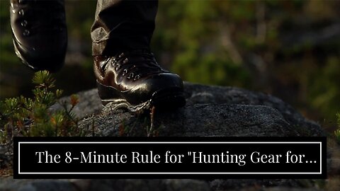 The 8-Minute Rule for "Hunting Gear for Different Terrain and Weather Conditions: What You Need...