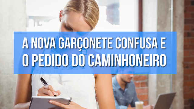 A nova garçonete confusa e o pedido do caminhoneiro