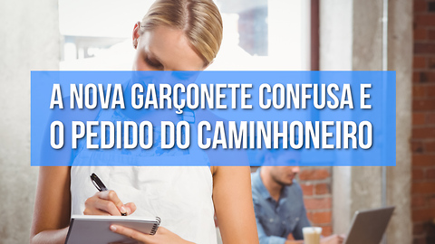 A nova garçonete confusa e o pedido do caminhoneiro