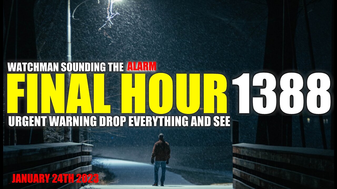 FINAL HOUR 1388 - URGENT WARNING DROP EVERYTHING AND SEE - WATCHMAN SOUNDING THE ALARM