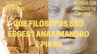 Theatrum Philosophicum − Que filósofos são esses? ANAXIMANDRO e PIRRO