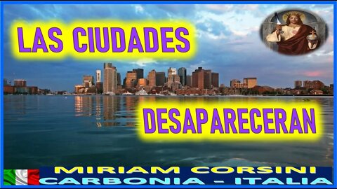 LA CIUDADES DESAPARECERAN - MENSAJE DE JESUCRISTO REY A MIRIAM CORSINI 3 ABRIL 2022