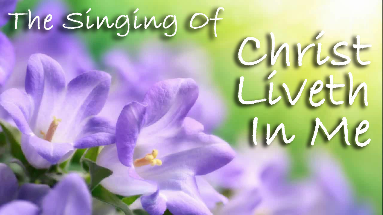 The Singing Of Christ Liveth In Me -- Hymn