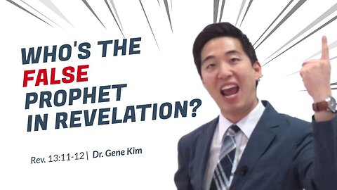 #87 Who's the False Prophet In Revelation (Revelation 1311-12) Dr. Gene Kim