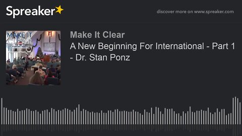 A New Beginning For International - Part 1 - Dr. Stan Ponz