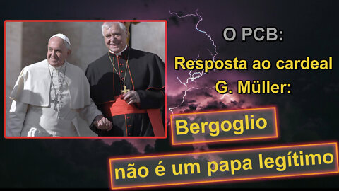 O PCB: Resposta ao cardeal G. Müller: Bergoglio não é um papa legítimo