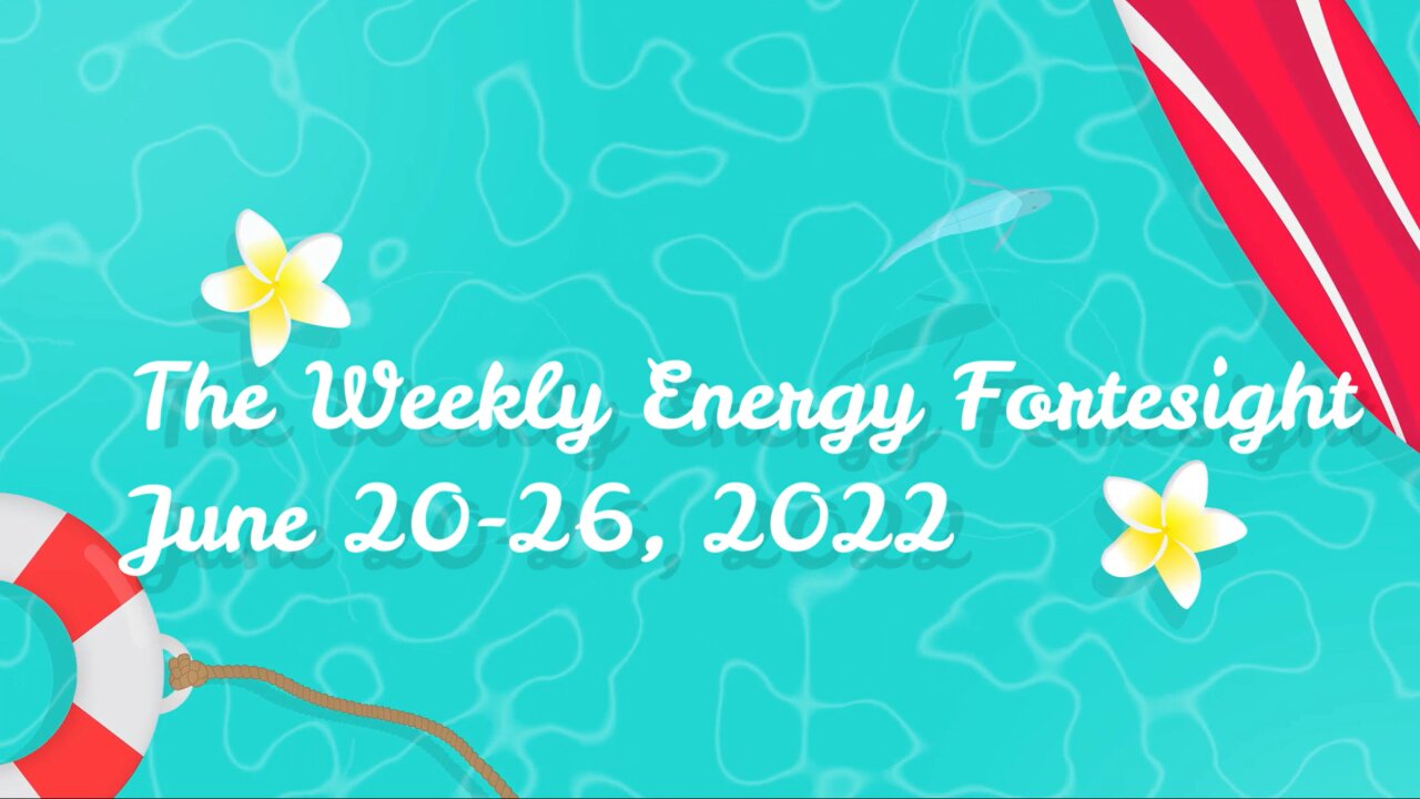 The Weekly Energy Foresight for June 20-26, 2022