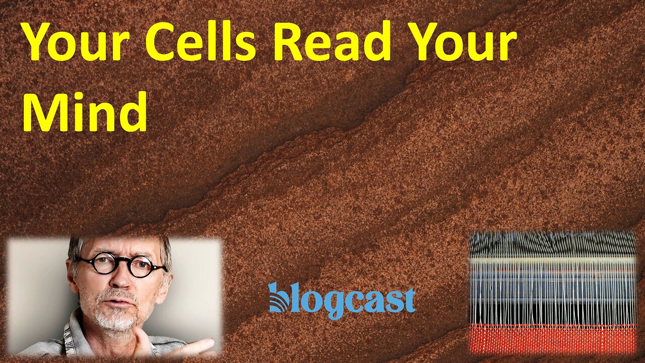 Why and How Your Cells Read Your Mind – and What it Means for You (Blogcast)