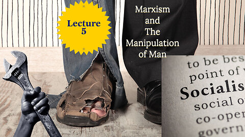 Summary: Lecture 5, Marxism Unmasked. Marxism and The Manipulation of Man.