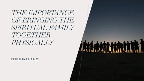 The Importance of Bringing the Spiritual Family Together Physically