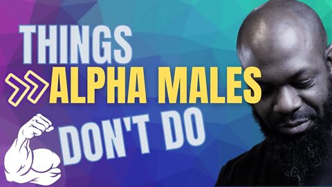 alpha males : things alpha males don't do to themselves (2021)