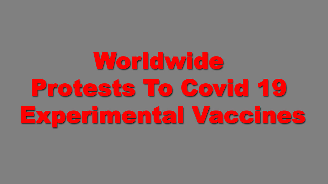 Worldwide Protests To COVID 19 Experimental Vaccines