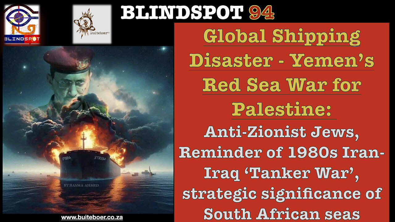 Blindspot 94 - Global Shipping Disaster - Yemen Houthis Red Sea War for Palestine against Genocide