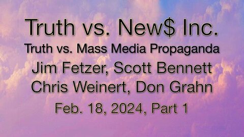 Truth vs. NEW$, Inc Part 1 (18 February 2024) with Don Grahn, Scott Bennett, and Chris Weinert