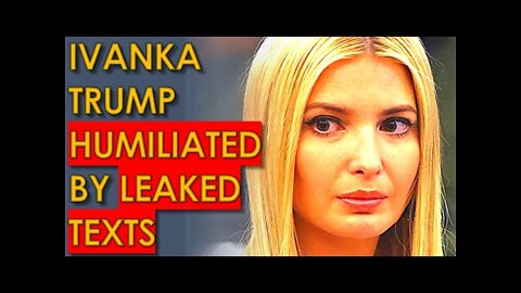 Ivanka Trump Humiliated by LEAKED Text Messages