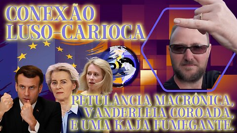 Conexão Luso-Carioca - Petulância Macrônica, Vanderléia coroada, E uma Kaja fumegante..