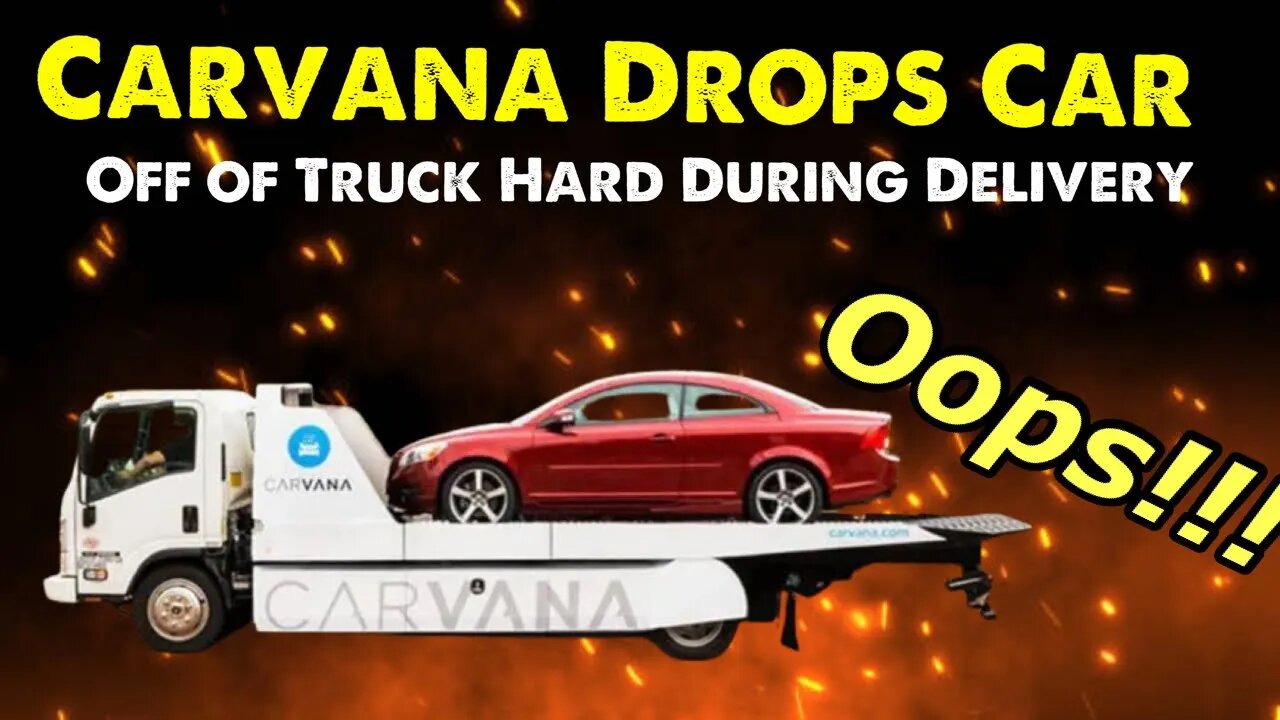 Carvana Drops Customers 30K Car Off A Truck Wow