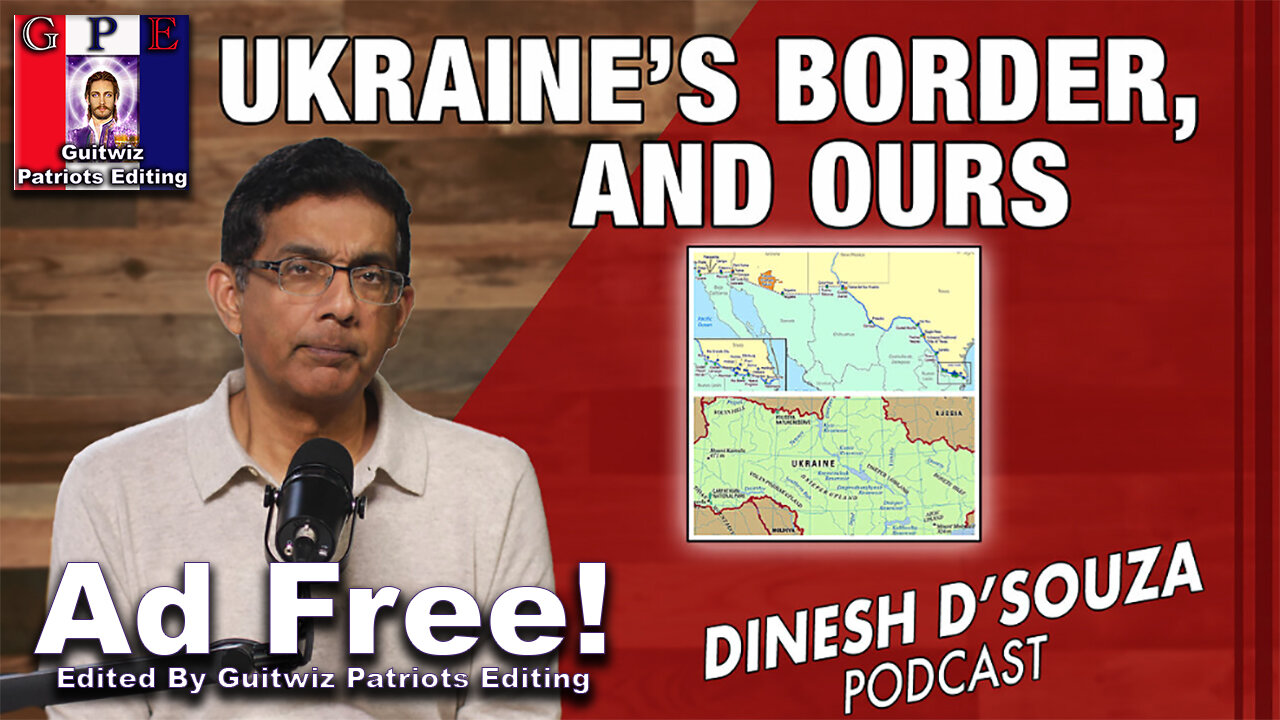 Dinesh D'Souza Ep769-UKRAINE’S BORDER, AND OURS-Ad Free!