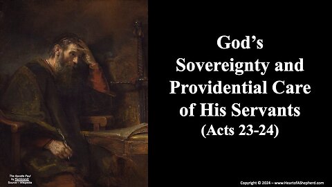 God’s Sovereignty and Providential Care of His Servants (Acts 23-24) - from www.HeartofAShepherd.com