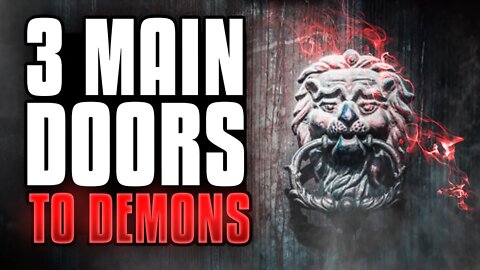 3 Main Ways Demons Can Enter You