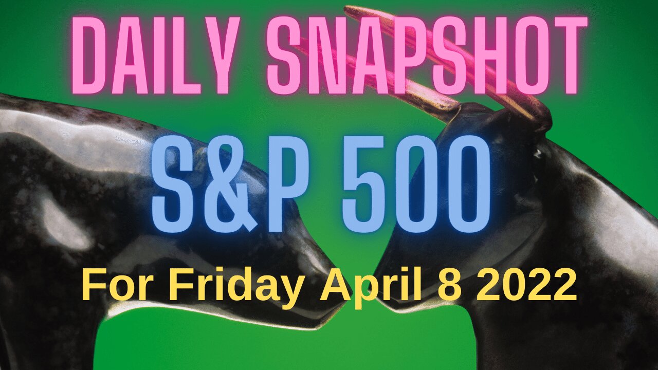 S&P 500 Snapshot Market Outlook For Friday, April 8, 2022.