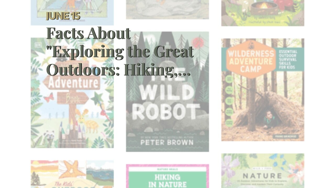 Facts About "Exploring the Great Outdoors: Hiking, Camping, and Other Outdoor Adventures to Try...