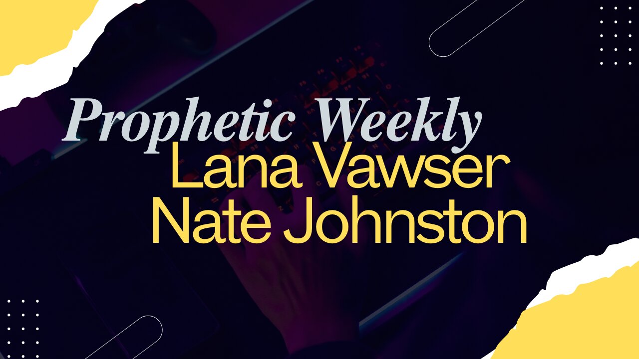 Prophetic Weekly - Nate Johnston & Lana Vawser