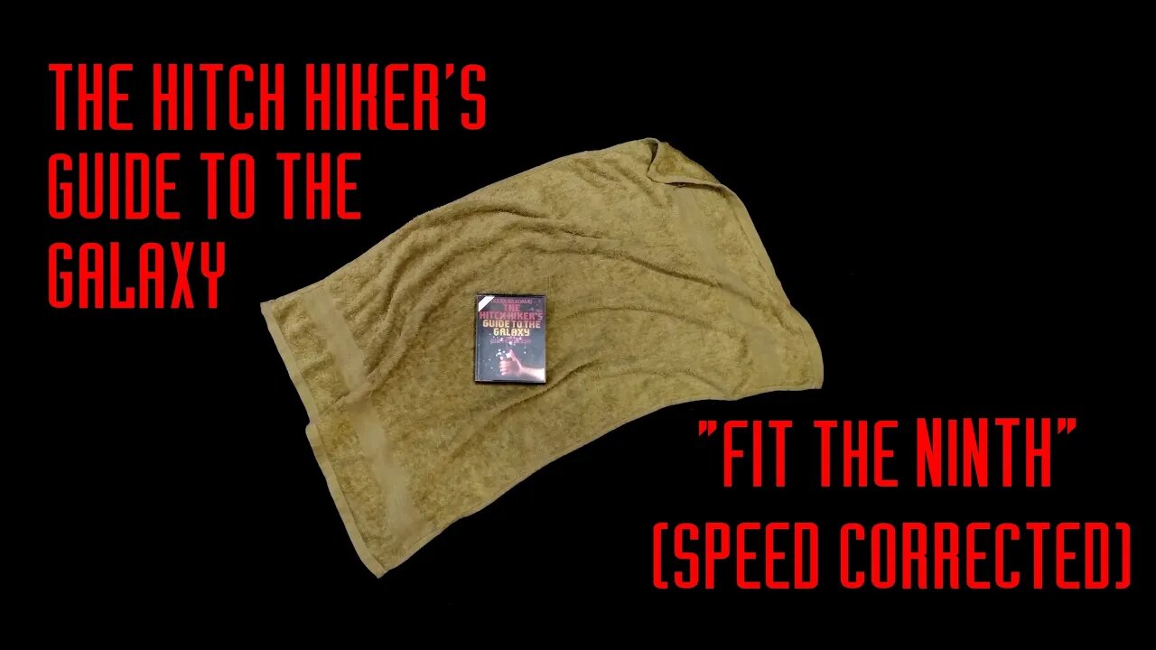 The Hitch Hiker's Guide to the Galaxy: Fit The Ninth - Speed Corrected - For my birthday ;)