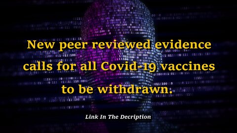 New peer reviewed evidence calls for all Covid-19 vaccines to be withdrawn.