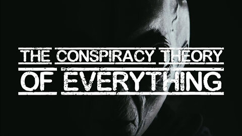 THE CONSPIRACY THEORY OF EVERYTHING