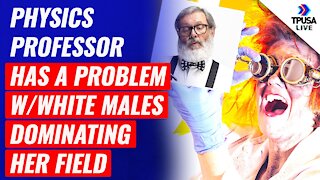 Physics Professor Has A Problem With White Males Dominating Her Field