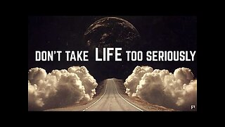 Don't Take Life too Seriously