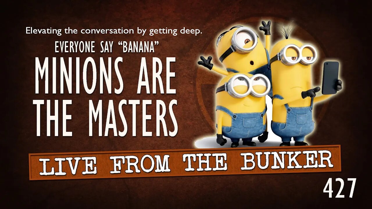 Live From the Bunker 427: MINIONS Are The Masters