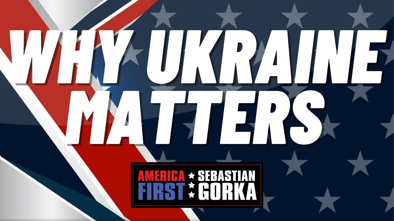 Why Ukraine matters. Sebastian Gorka on AMERICA First