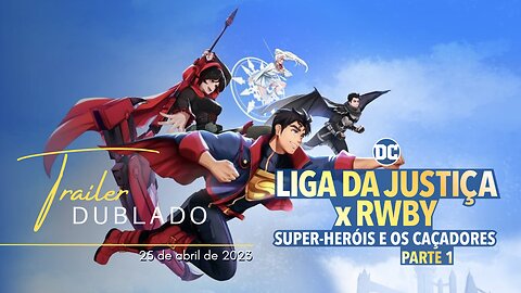 Liga da Justiça x RWBY: Super-Heróis e os Caçadores - Parte 1 | Trailer oficial dublado | 2023