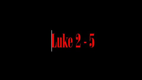 Luke 2 to 5