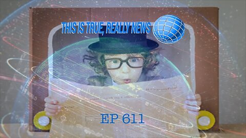 This is True, Really News EP 611