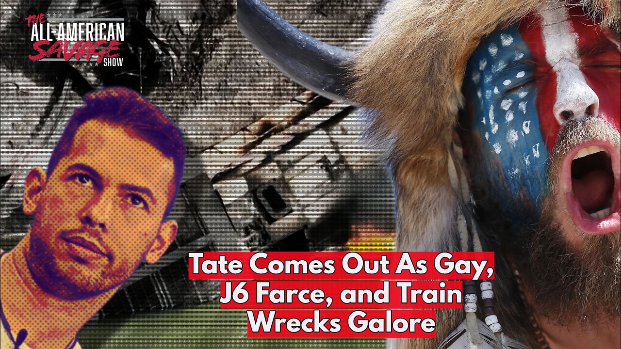 Andrew Tate gay, Train wrecks galore, and January 6th farce exposed.